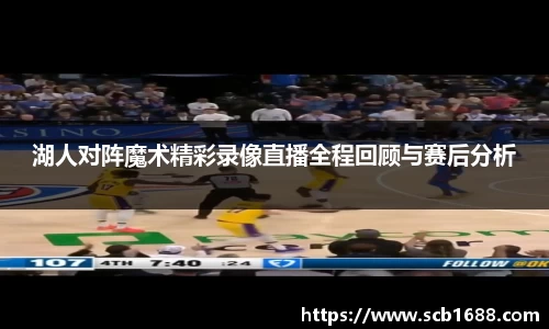 湖人对阵魔术精彩录像直播全程回顾与赛后分析